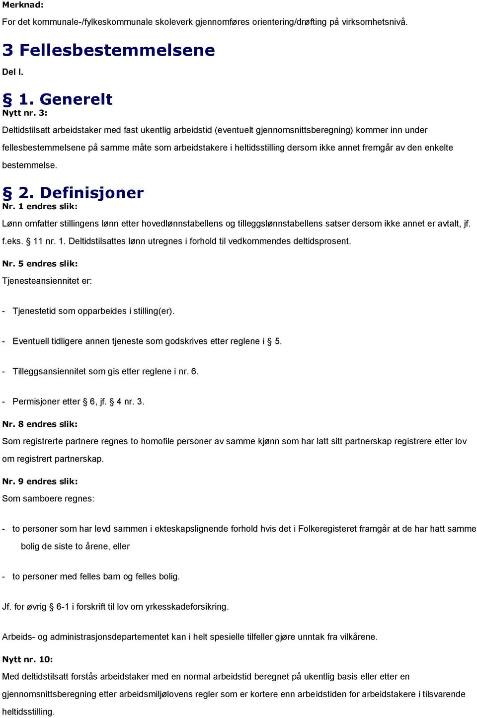 fremgår av den enkelte bestemmelse. 2. Definisjoner Nr. 1 endres slik: Lønn omfatter stillingens lønn etter hovedlønnstabellens og tilleggslønnstabellens satser dersom ikke annet er avtalt, jf. f.eks.