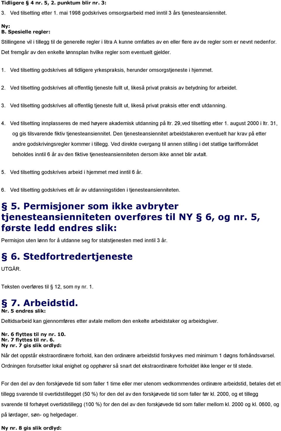 Det fremgår av den enkelte lønnsplan hvilke regler som eventuelt gjelder. 1. Ved tilsetting godskrives all tidligere yrkespraksis, herunder omsorgstjeneste i hjemmet. 2.