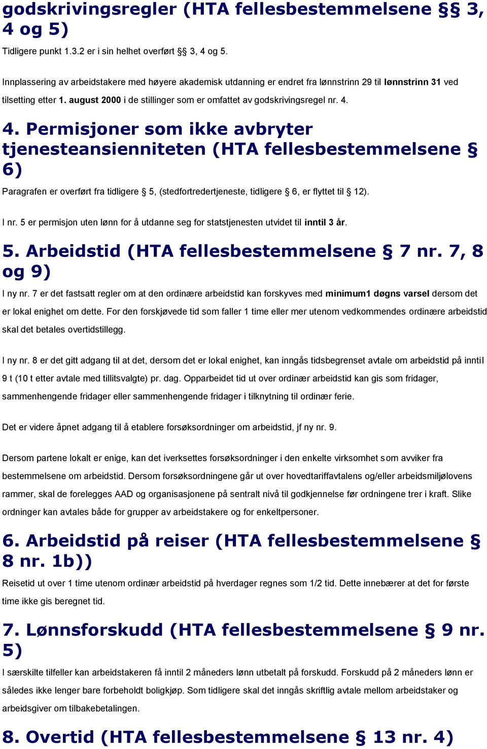 4. 4. Permisjoner som ikke avbryter tjenesteansienniteten (HTA fellesbestemmelsene 6) Paragrafen er overført fra tidligere 5, (stedfortredertjeneste, tidligere 6, er flyttet til 12). I nr.