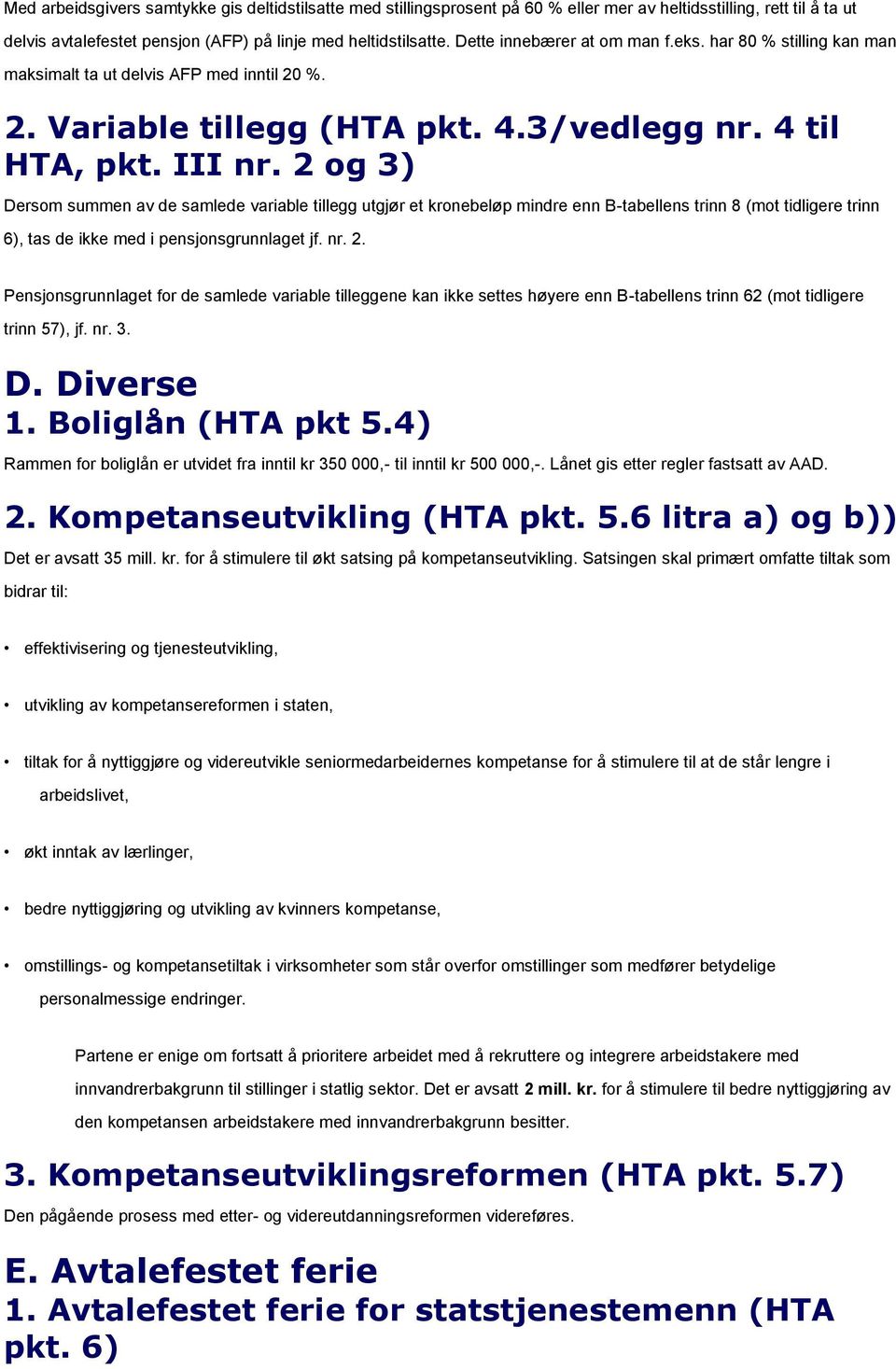 2 og 3) Dersom summen av de samlede variable tillegg utgjør et kronebeløp mindre enn B-tabellens trinn 8 (mot tidligere trinn 6), tas de ikke med i pensjonsgrunnlaget jf. nr. 2.