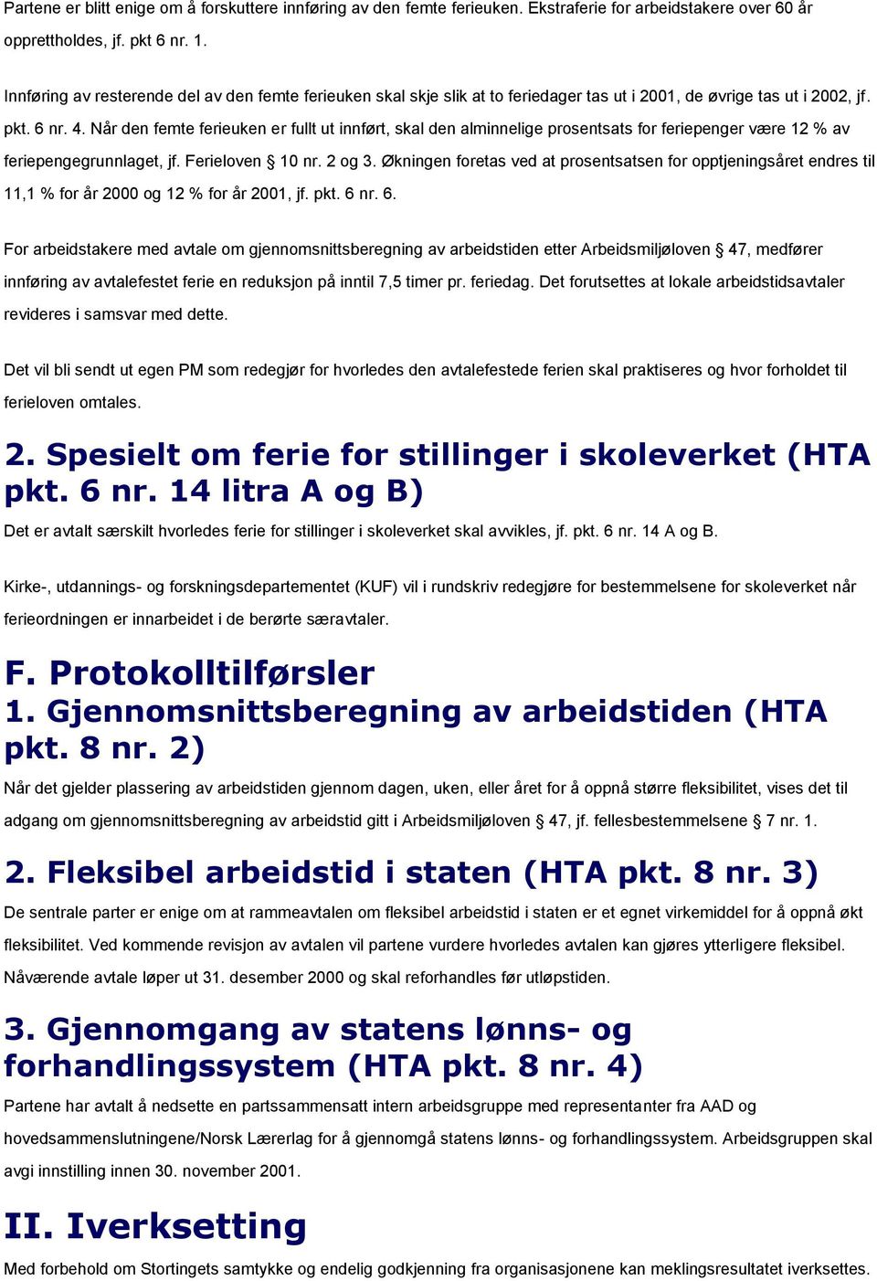 Når den femte ferieuken er fullt ut innført, skal den alminnelige prosentsats for feriepenger være 12 % av feriepengegrunnlaget, jf. Ferieloven 10 nr. 2 og 3.