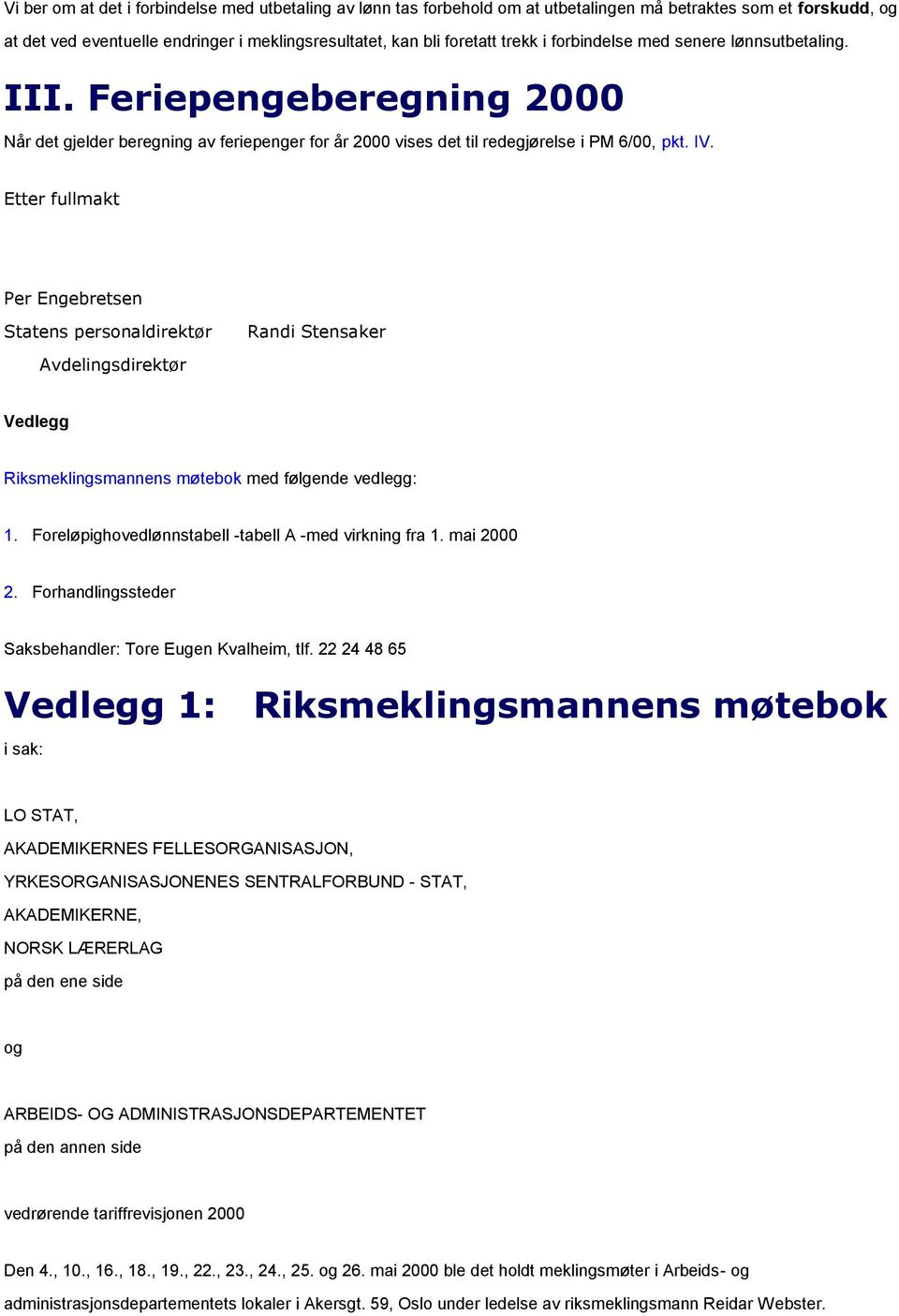 Etter fullmakt Per Engebretsen Statens personaldirektør Randi Stensaker Avdelingsdirektør Vedlegg Riksmeklingsmannens møtebok med følgende vedlegg: 1.