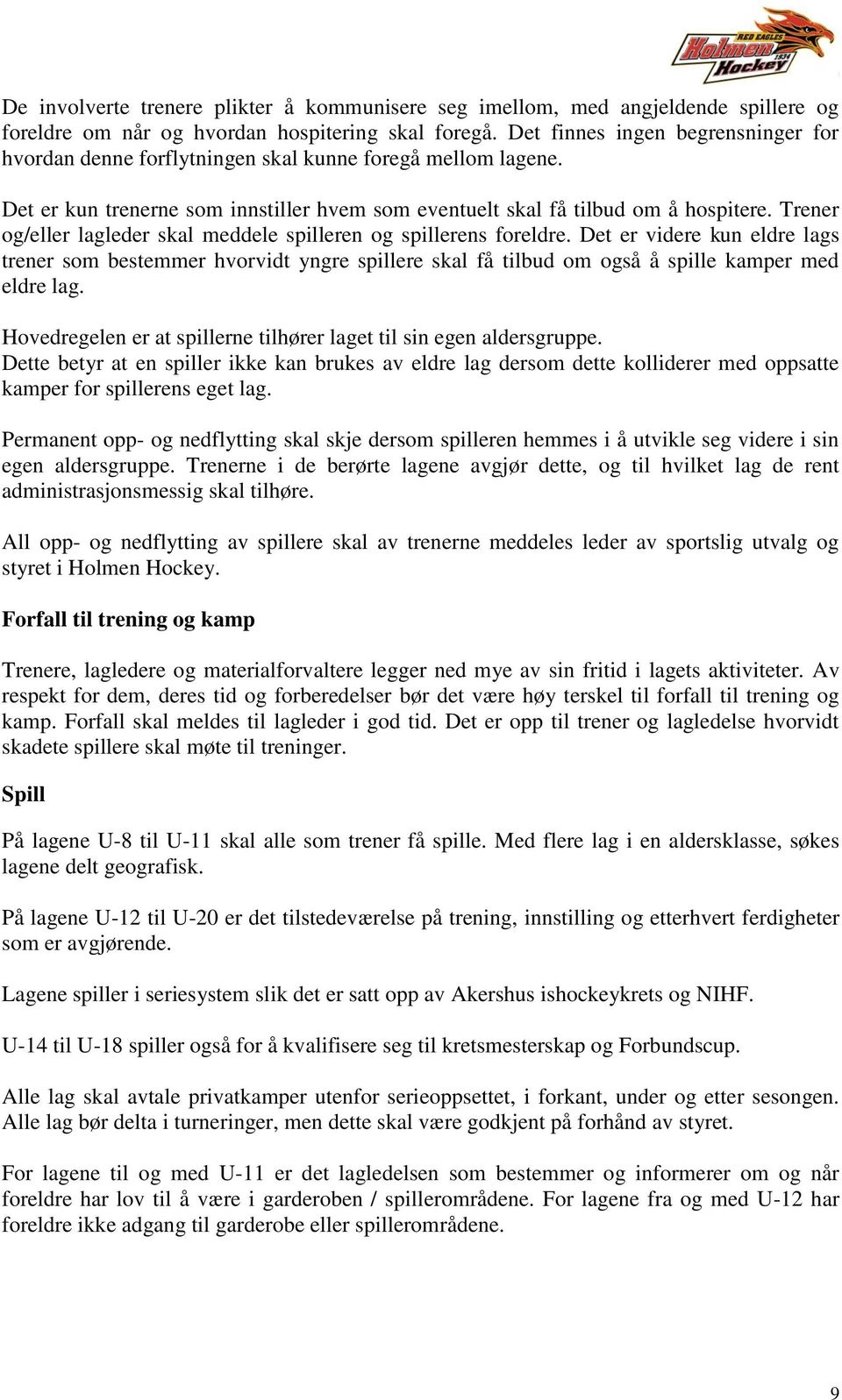 Trener og/eller lagleder skal meddele spilleren og spillerens foreldre. Det er videre kun eldre lags trener som bestemmer hvorvidt yngre spillere skal få tilbud om også å spille kamper med eldre lag.