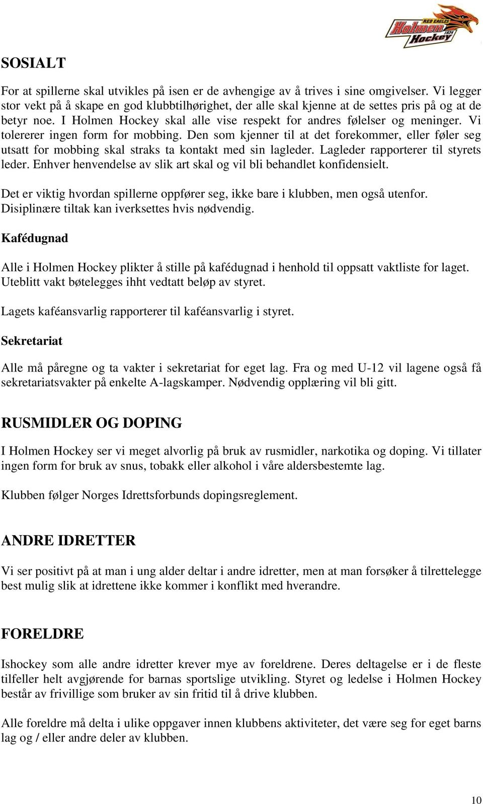 Vi tolererer ingen form for mobbing. Den som kjenner til at det forekommer, eller føler seg utsatt for mobbing skal straks ta kontakt med sin lagleder. Lagleder rapporterer til styrets leder.