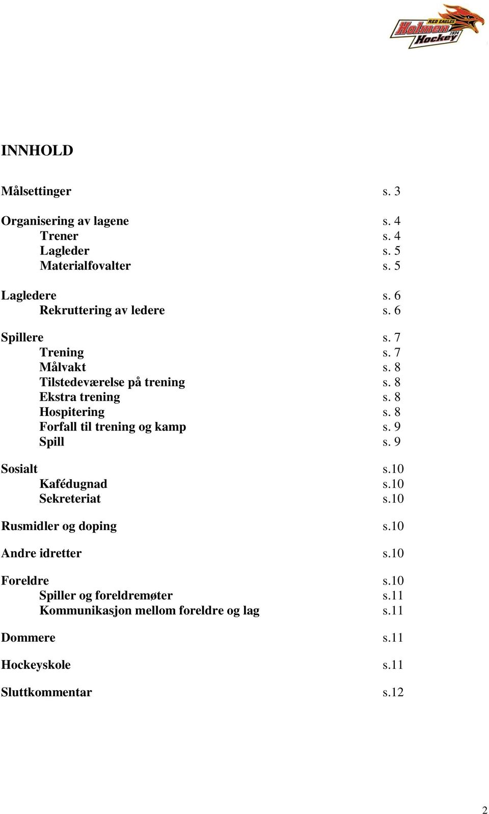 8 Hospitering s. 8 Forfall til trening og kamp s. 9 Spill s. 9 Sosialt s.10 Kafédugnad s.10 Sekreteriat s.10 Rusmidler og doping s.