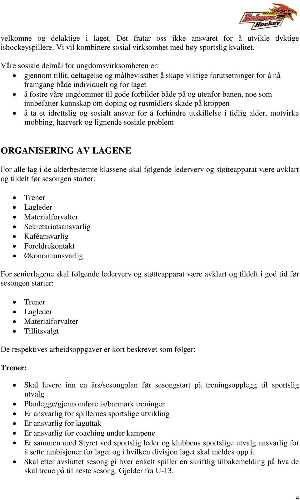 gode forbilder både på og utenfor banen, noe som innbefatter kunnskap om doping og rusmidlers skade på kroppen å ta et idrettslig og sosialt ansvar for å forhindre utskillelse i tidlig alder,