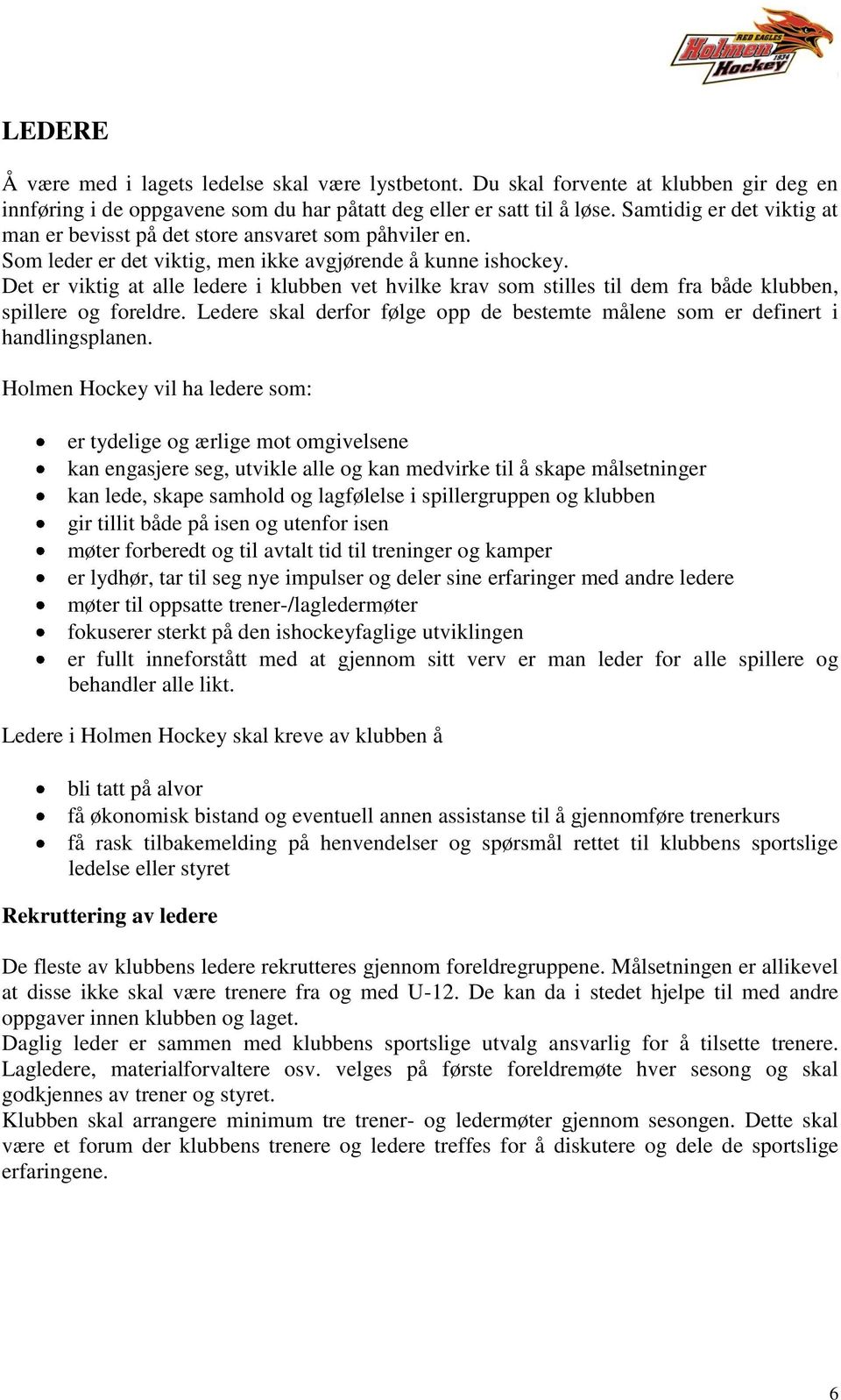 Det er viktig at alle ledere i klubben vet hvilke krav som stilles til dem fra både klubben, spillere og foreldre. Ledere skal derfor følge opp de bestemte målene som er definert i handlingsplanen.