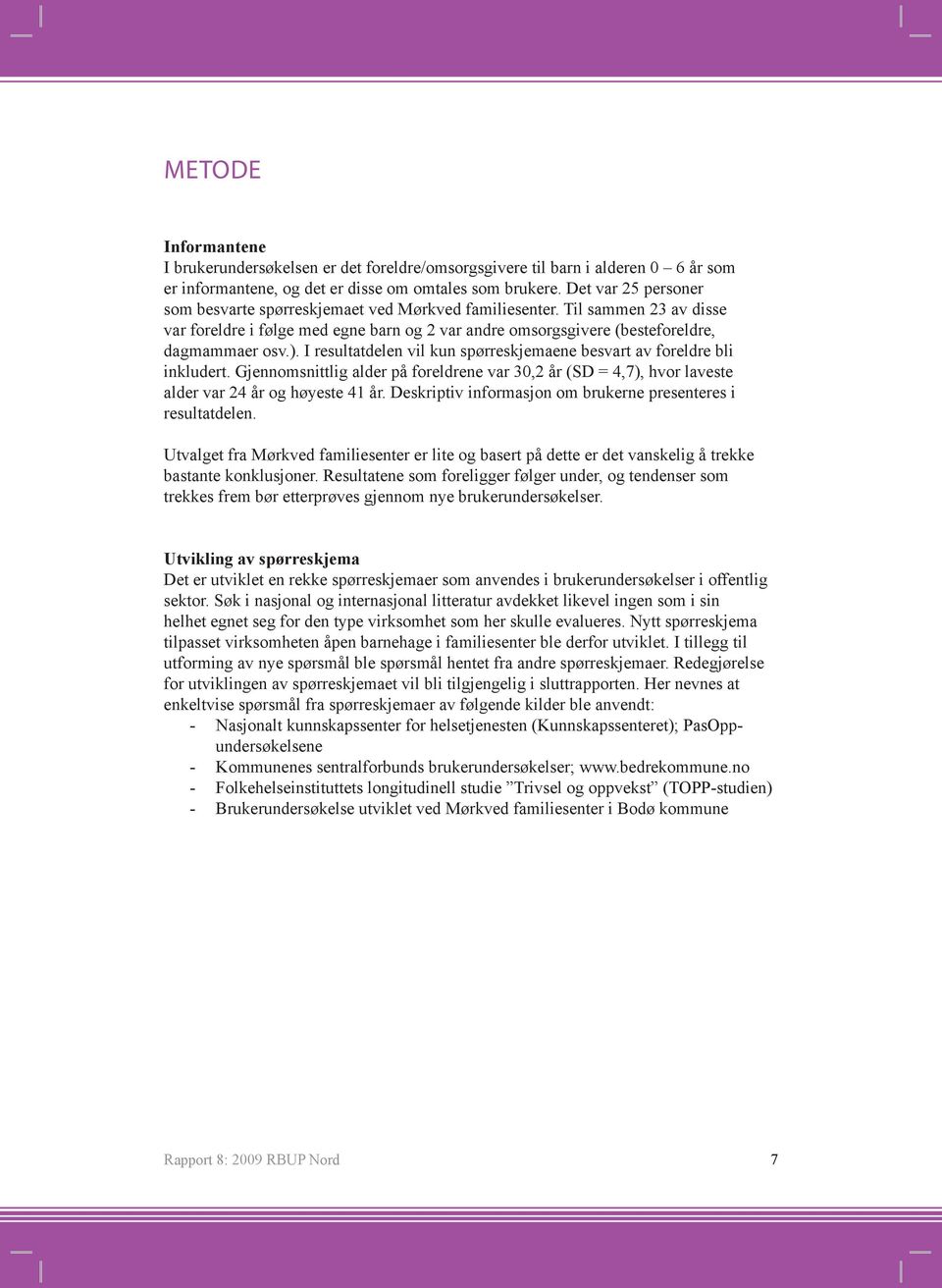 I resultatdelen vil kun spørreskjemaene besvart av foreldre bli inkludert. Gjennomsnittlig alder på foreldrene var 30,2 år (SD = 4,7), hvor laveste alder var 24 år og høyeste 41 år.