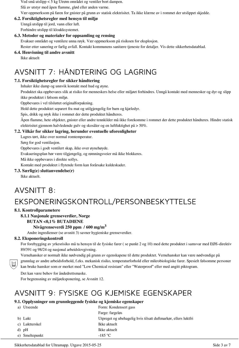 Metoder og materialer for oppsamling og rensing Evakuer området og ventilere unna røyk. Vær oppmerksom på risikoen for eksplosjon. Rester etter sanering er farlig avfall.