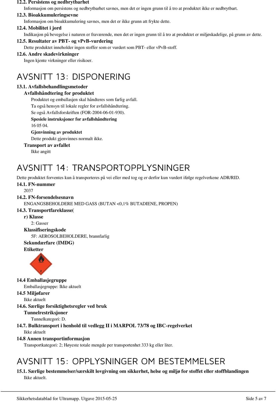 Mobilitet i jord Indikasjon på bevegelse i naturen er fraværende, men det er ingen grunn til å tro at produktet er miljøskadelige, på grunn av dette. 12.5.