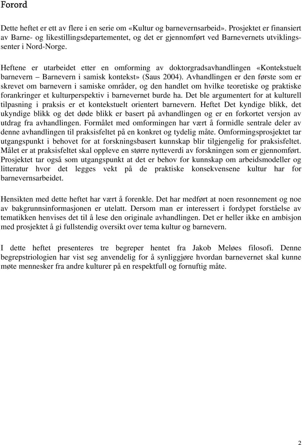 Heftene er utarbeidet etter en omforming av doktorgradsavhandlingen «Kontekstuelt barnevern Barnevern i samisk kontekst» (Saus 2004).