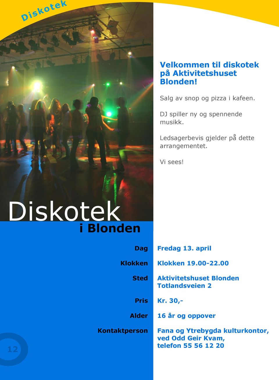 Diskotek i Blonden 12 Dag Klokken Sted Pris Alder Kontaktperson Fredag 13. april Klokken 19.00-22.