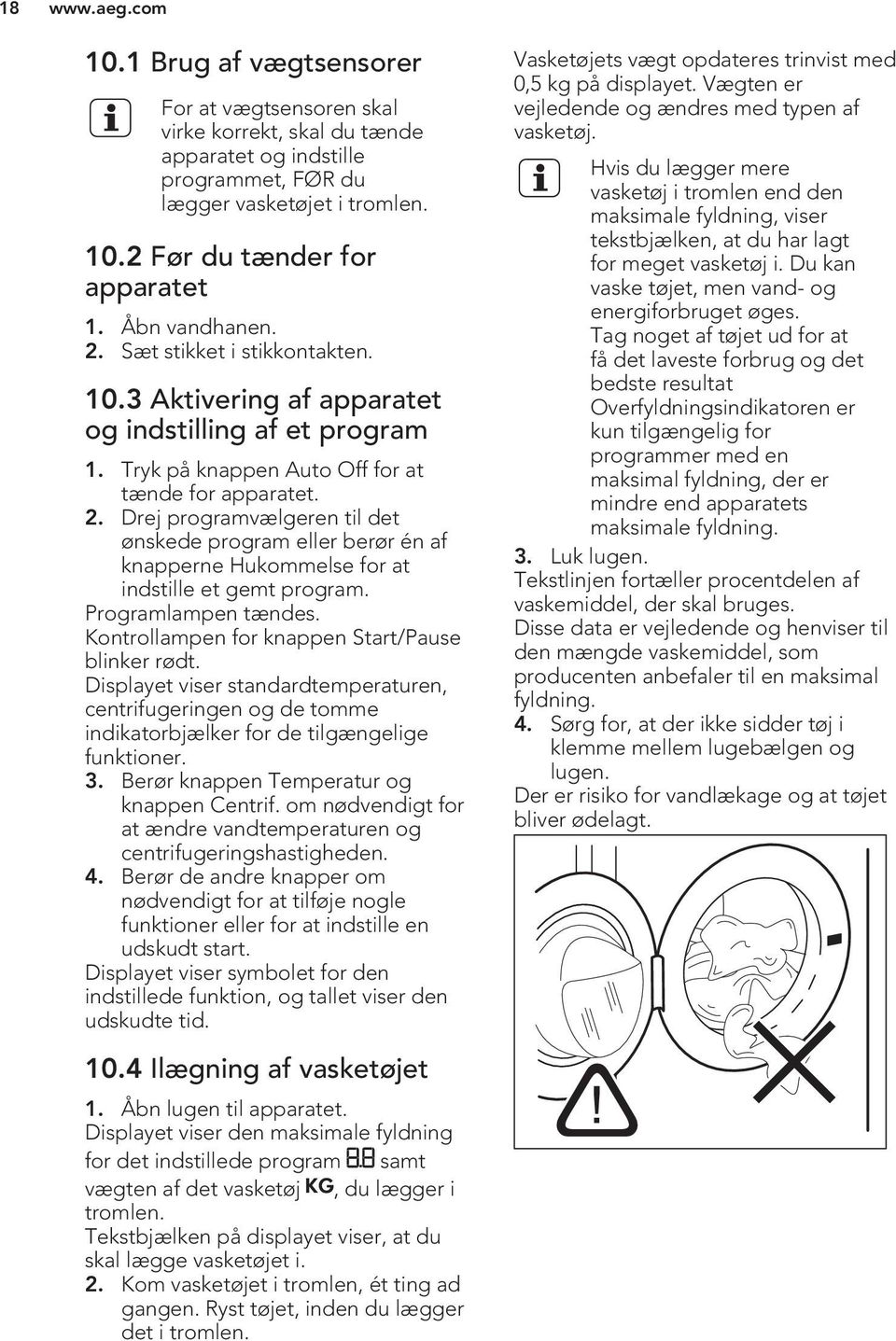 Programlampen tændes. Kontrollampen for knappen Start/Pause blinker rødt. Displayet viser standardtemperaturen, centrifugeringen og de tomme indikatorbjælker for de tilgængelige funktioner. 3.