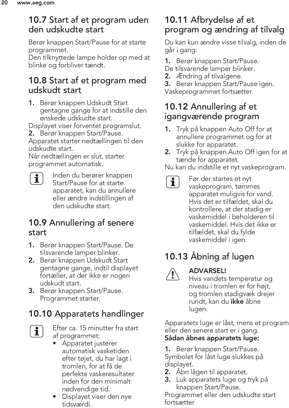 Apparatet starter nedtællingen til den udskudte start. Når nedtællingen er slut, starter programmet automatisk.