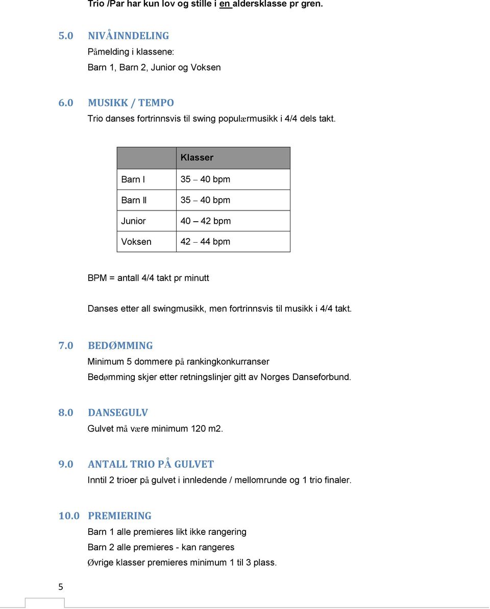 Klasser Barn l Barn ll Junior Voksen 35 40 bpm 35 40 bpm 40 42 bpm 42 44 bpm BPM = antall 4/4 takt pr minutt Danses etter all swingmusikk, men fortrinnsvis til musikk i 4/4 takt. 7.