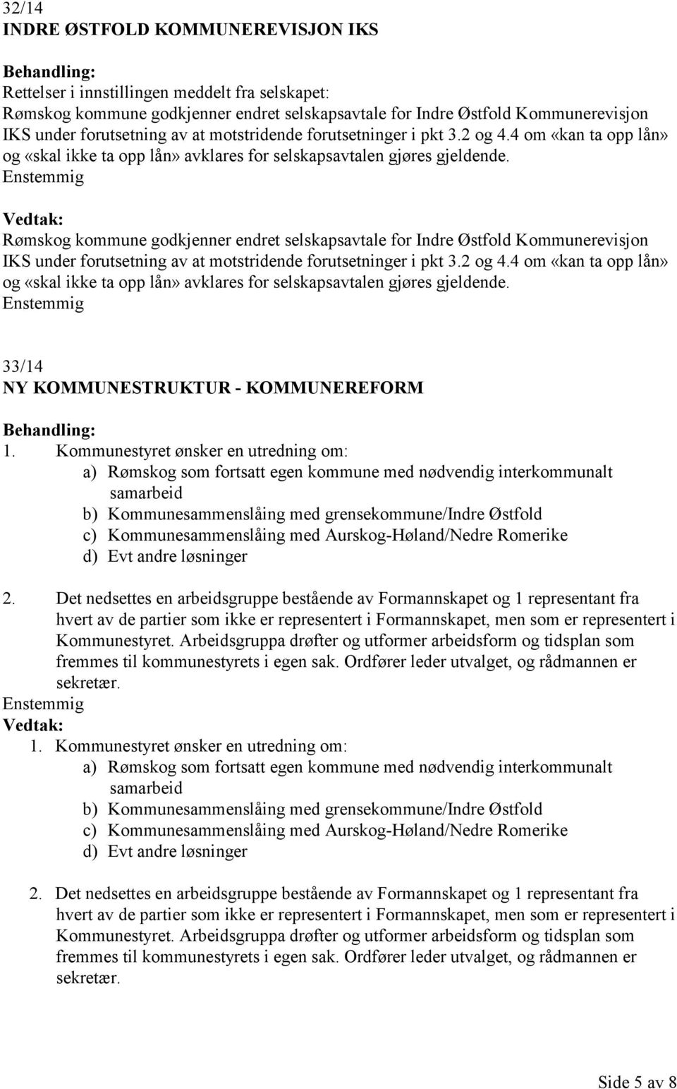 Enstemmig Rømskog kommune godkjenner endret selskapsavtale for Indre Østfold Kommunerevisjon IKS under forutsetning av  Enstemmig 33/14 NY KOMMUNESTRUKTUR - KOMMUNEREFORM 1.