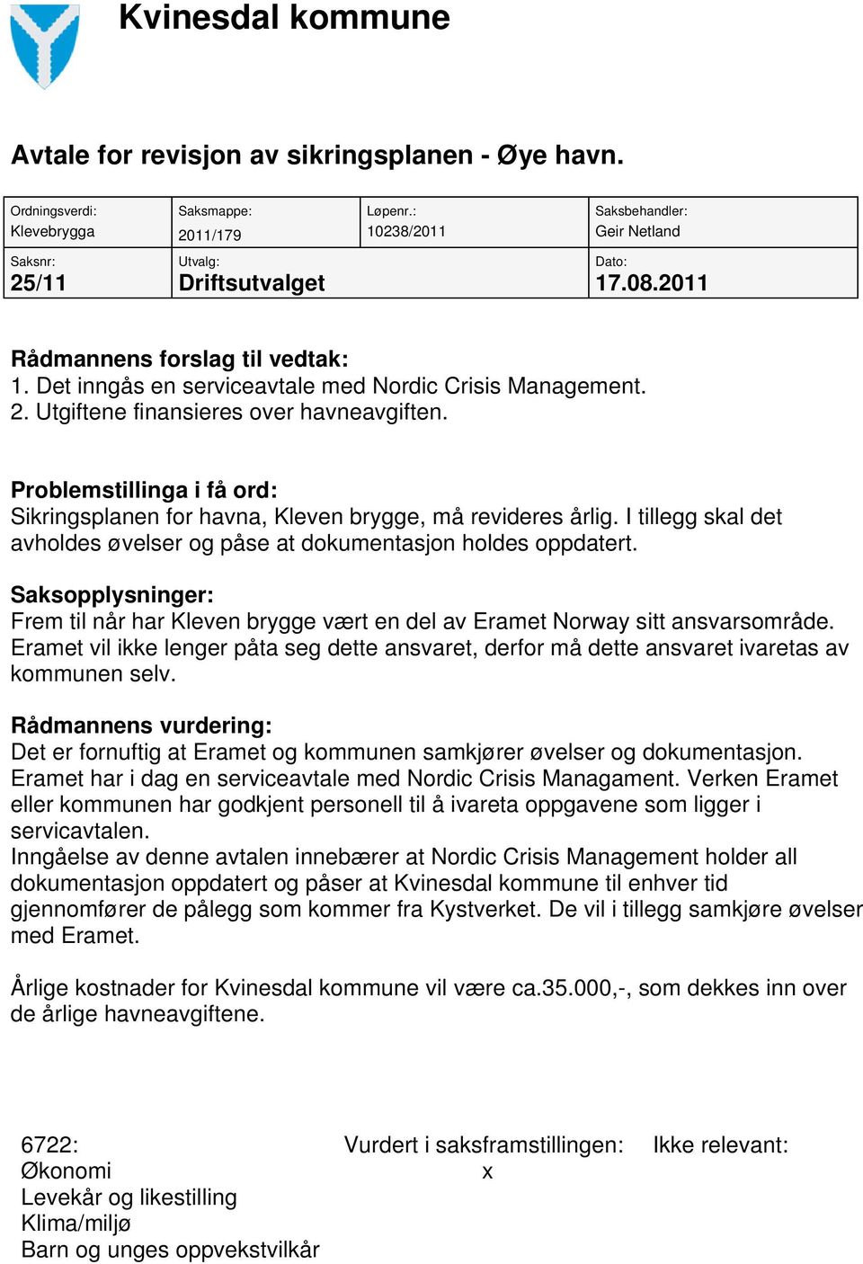Det inngås en serviceavtale med Nordic Crisis Management. 2. Utgiftene finansieres over havneavgiften. Problemstillinga i få ord: Sikringsplanen for havna, Kleven brygge, må revideres årlig.