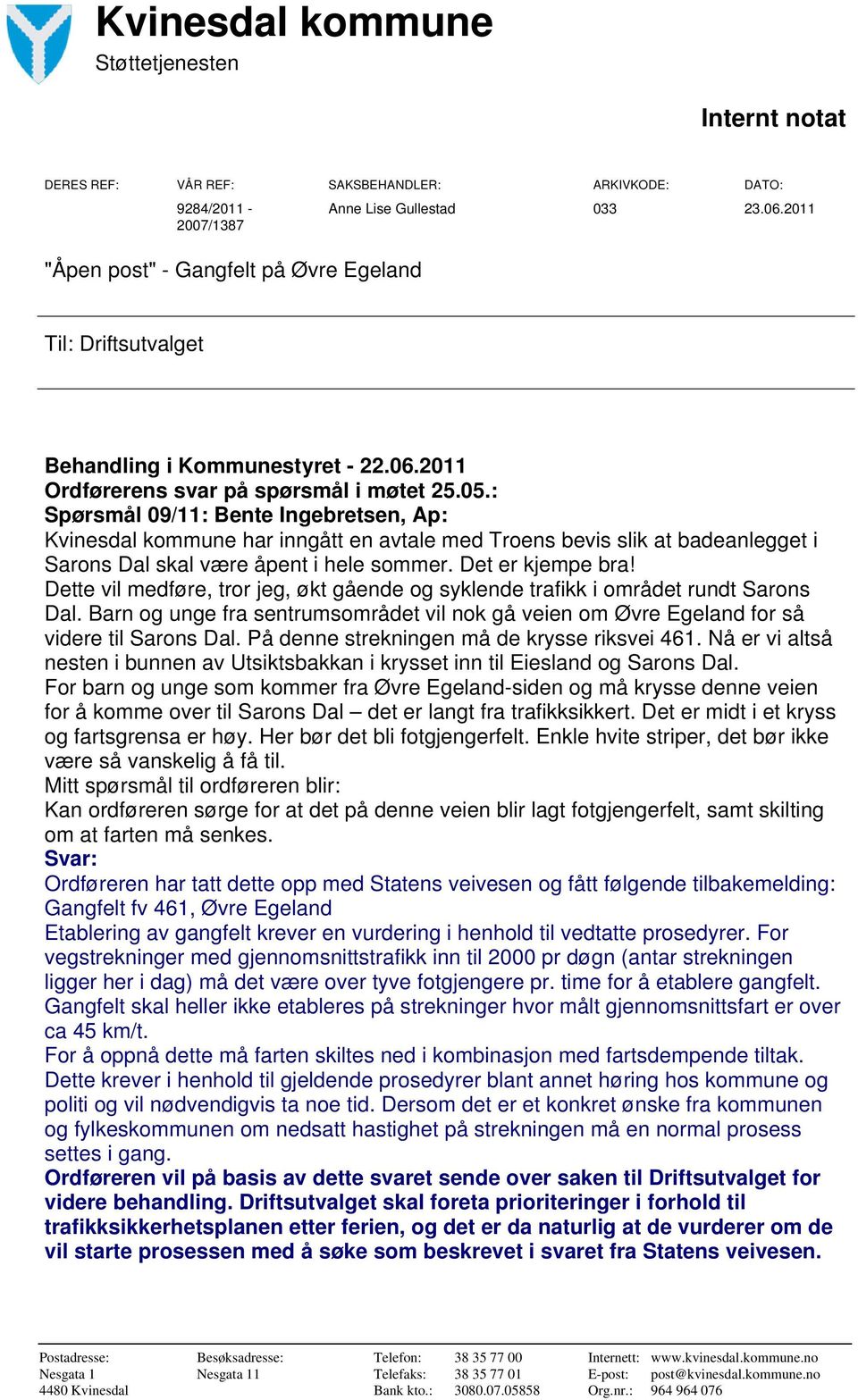 : Spørsmål 09/11: Bente Ingebretsen, Ap: Kvinesdal kommune har inngått en avtale med Troens bevis slik at badeanlegget i Sarons Dal skal være åpent i hele sommer. Det er kjempe bra!