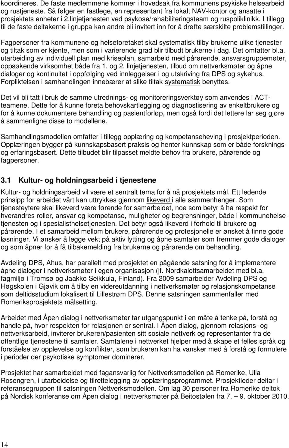 Fagpersoner fra kommunene og helseforetaket skal systematisk tilby brukerne ulike tjenester og tiltak som er kjente, men som i varierende grad blir tilbudt brukerne i dag. Det omfatter bl.a. utarbeiding av individuell plan med kriseplan, samarbeid med pårørende, ansvarsgruppemøter, oppsøkende virksomhet både fra 1.