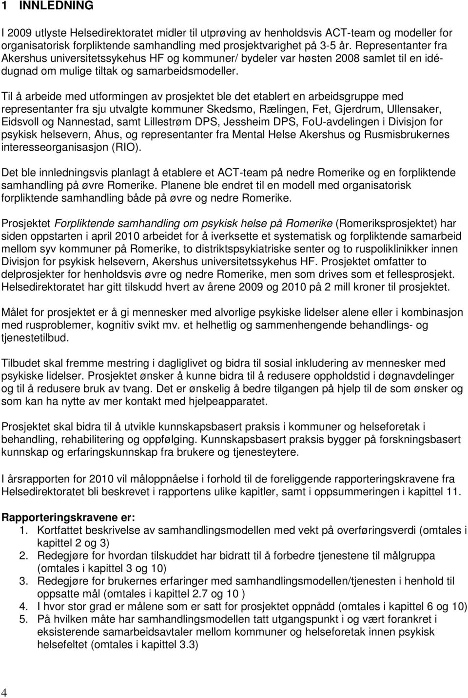 Til å arbeide med utformingen av prosjektet ble det etablert en arbeidsgruppe med representanter fra sju utvalgte kommuner Skedsmo, Rælingen, Fet, Gjerdrum, Ullensaker, Eidsvoll og Nannestad, samt