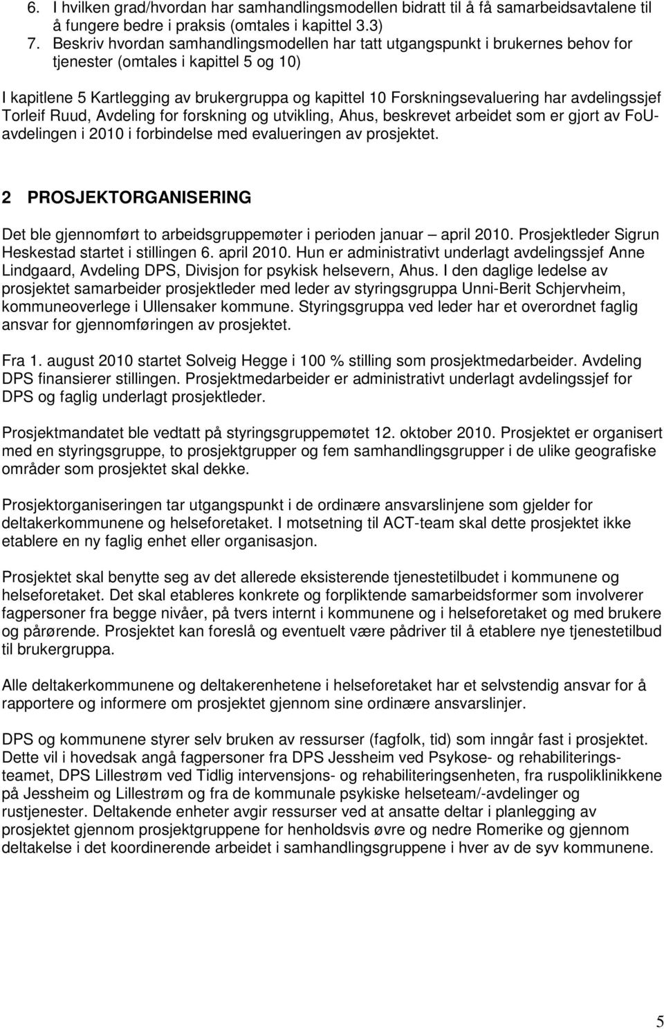 har avdelingssjef Torleif Ruud, Avdeling for forskning og utvikling, Ahus, beskrevet arbeidet som er gjort av FoUavdelingen i 2010 i forbindelse med evalueringen av prosjektet.