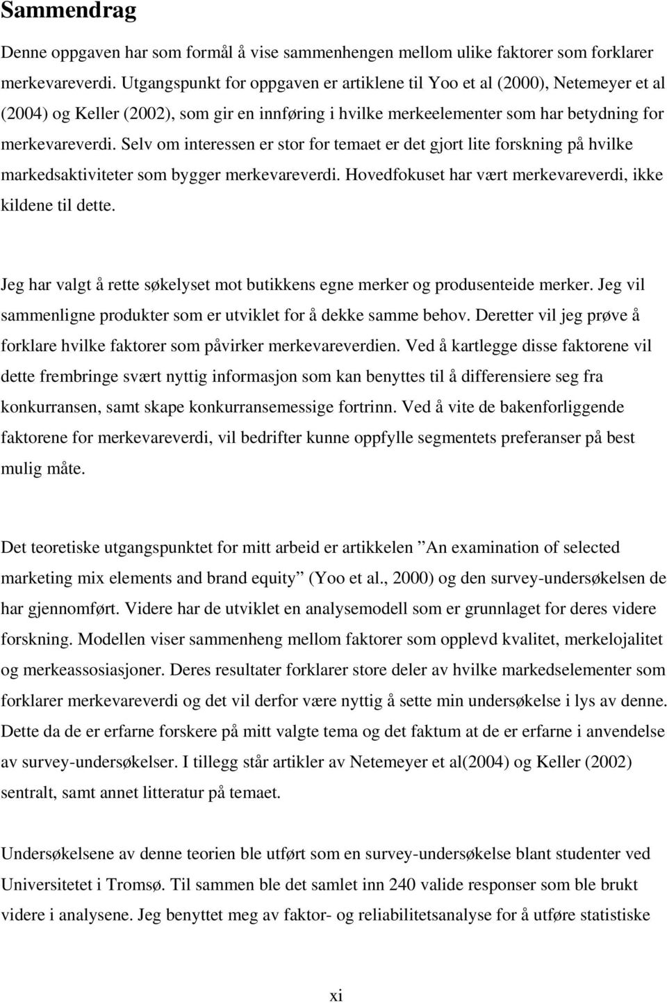 Selv om interessen er stor for temaet er det gjort lite forskning på hvilke markedsaktiviteter som bygger merkevareverdi. Hovedfokuset har vært merkevareverdi, ikke kildene til dette.