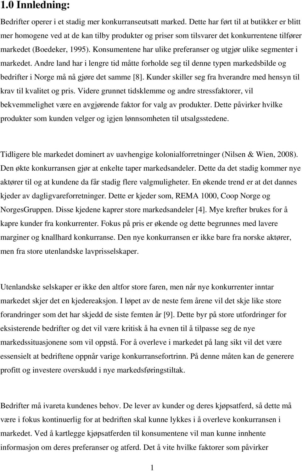 Konsumentene har ulike preferanser og utgjør ulike segmenter i markedet. Andre land har i lengre tid måtte forholde seg til denne typen markedsbilde og bedrifter i Norge må nå gjøre det samme [8].