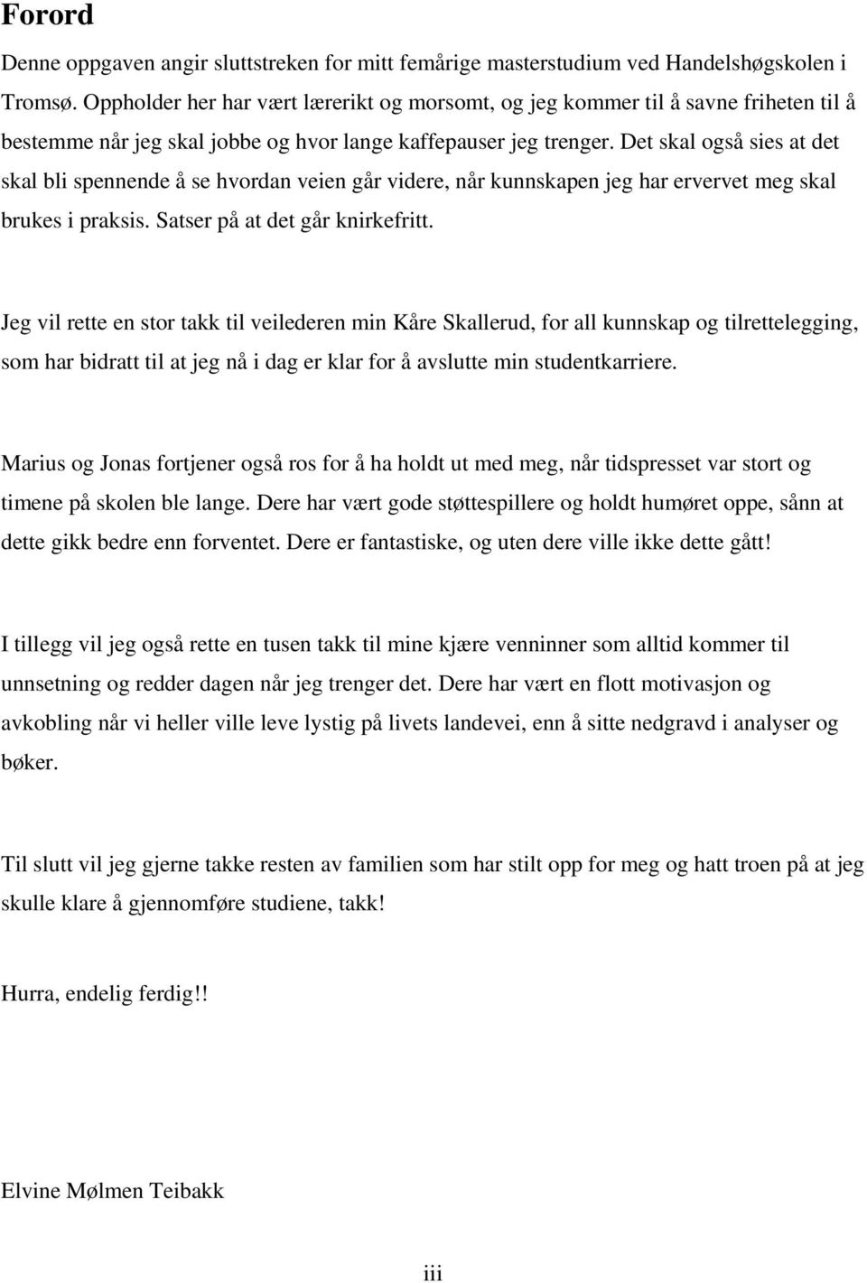 Det skal også sies at det skal bli spennende å se hvordan veien går videre, når kunnskapen jeg har ervervet meg skal brukes i praksis. Satser på at det går knirkefritt.