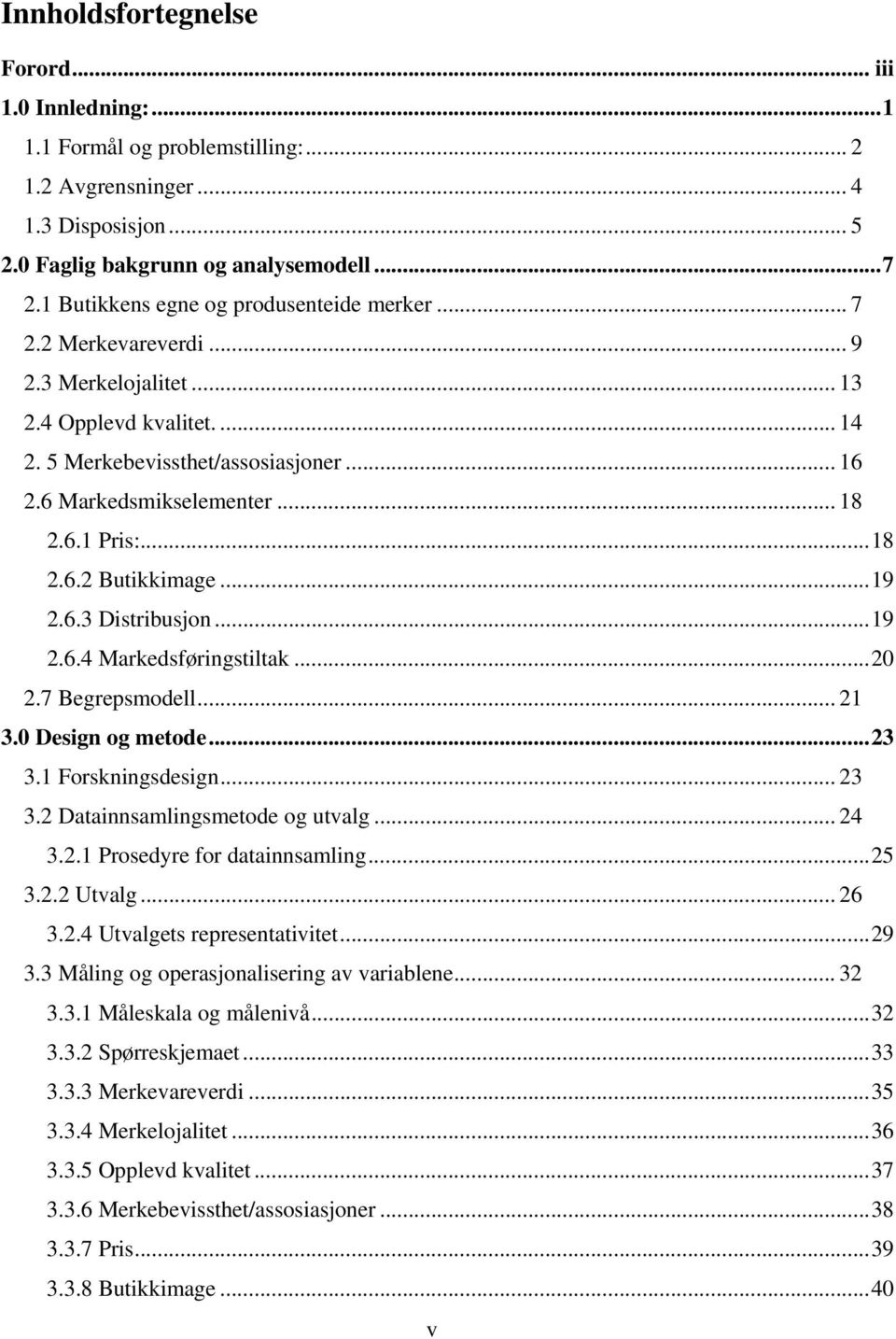 ..18 2.6.2 Butikkimage...19 2.6.3 Distribusjon...19 2.6.4 Markedsføringstiltak...20 2.7 Begrepsmodell... 21 3.0 Design og metode...23 3.1 Forskningsdesign... 23 3.2 Datainnsamlingsmetode og utvalg.