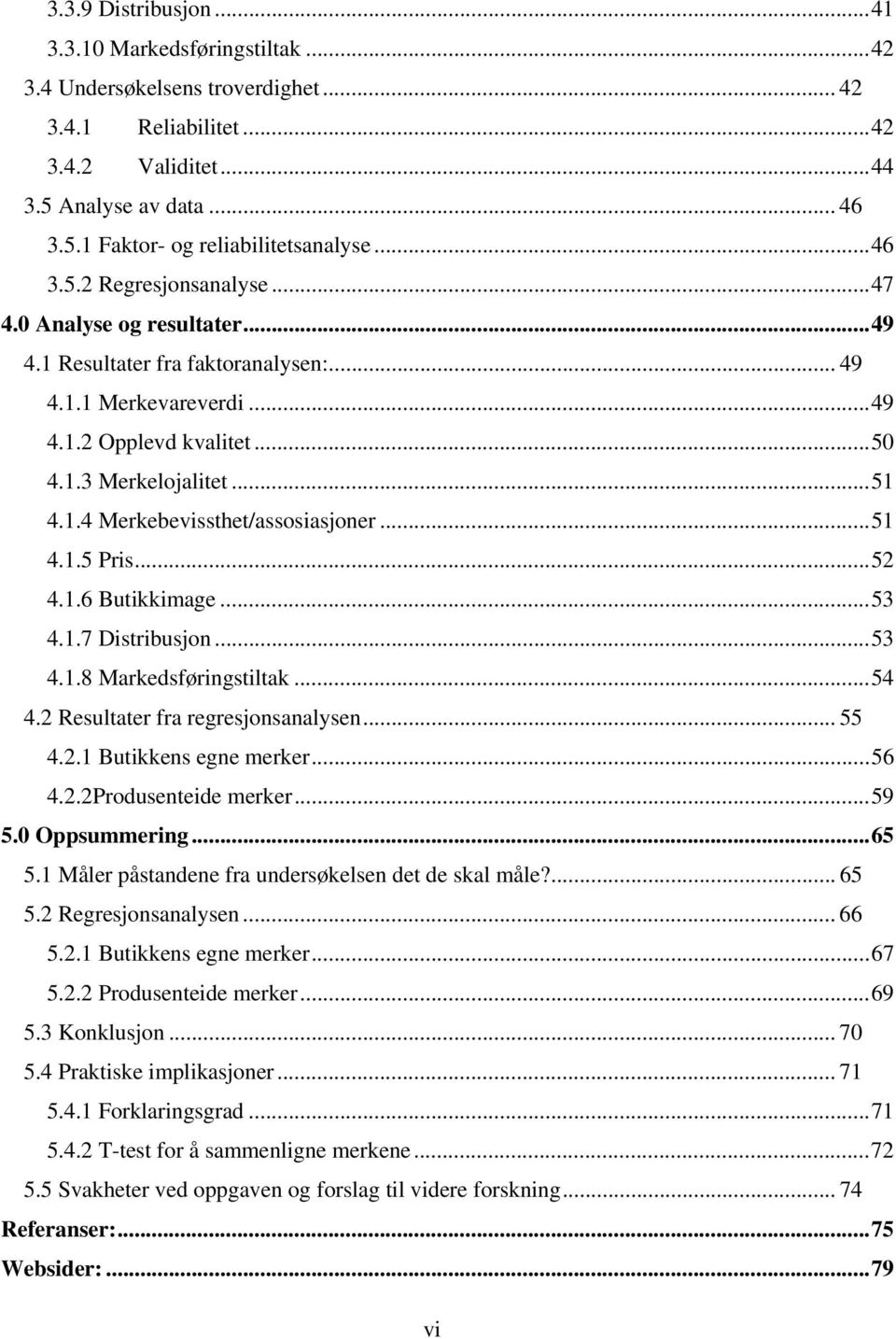 ..51 4.1.5 Pris...52 4.1.6 Butikkimage...53 4.1.7 Distribusjon...53 4.1.8 Markedsføringstiltak...54 4.2 Resultater fra regresjonsanalysen... 55 4.2.1 Butikkens egne merker...56 4.2.2Produsenteide merker.