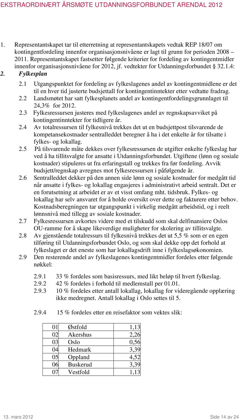 1 Utgangspunktet for fordeling av fylkeslagenes andel av kontingentmidlene er det til en hver tid justerte budsjettall for kontingentinntekter etter vedtatte fradrag. 2.