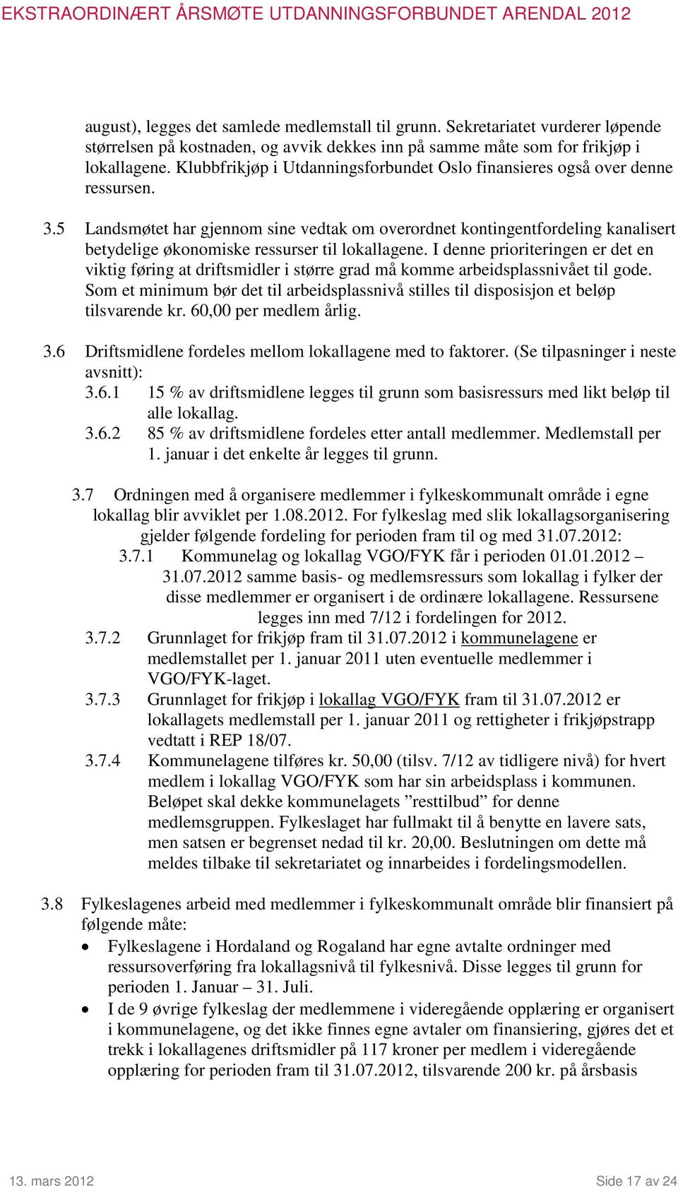 5 Landsmøtet har gjennom sine vedtak om overordnet kontingentfordeling kanalisert betydelige økonomiske ressurser til lokallagene.