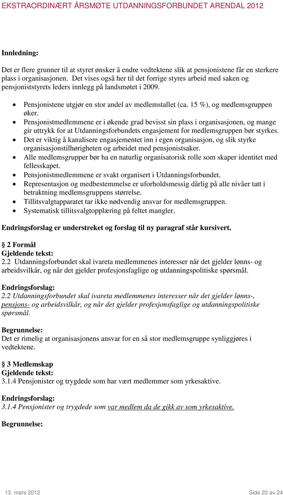 15 %), og medlemsgruppen øker. Pensjonistmedlemmene er i økende grad bevisst sin plass i organisasjonen, og mange gir uttrykk for at Utdanningsforbundets engasjement for medlemsgruppen bør styrkes.