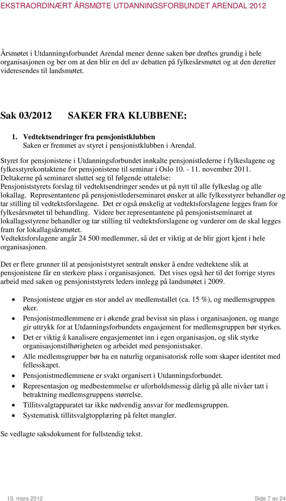 Styret for pensjonistene i Utdanningsforbundet innkalte pensjonistlederne i fylkeslagene og fylkesstyrekontaktene for pensjonistene til seminar i Oslo 10. - 11. november 2011.