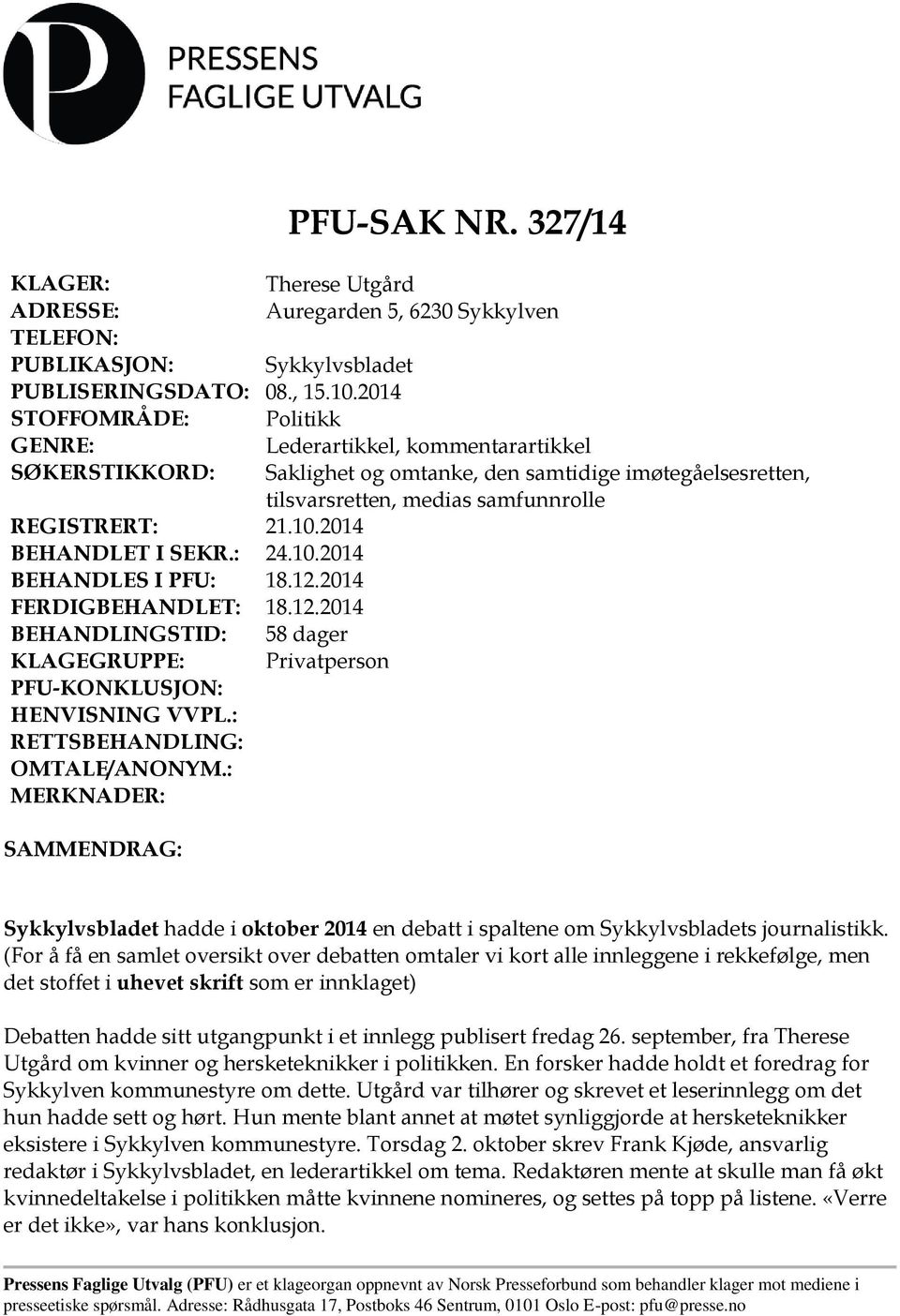 2014 BEHANDLET I SEKR.: 24.10.2014 BEHANDLES I PFU: 18.12.2014 FERDIGBEHANDLET: 18.12.2014 BEHANDLINGSTID: 58 dager KLAGEGRUPPE: Privatperson PFU-KONKLUSJON: HENVISNING VVPL.