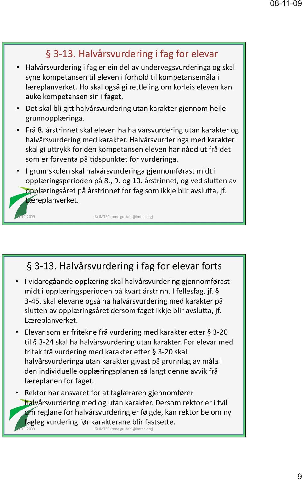 årstrinnet skal eleven ha halvårsvurdering utan karakter og halvårsvurdering med karakter.