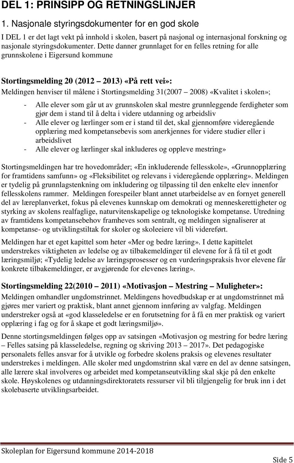 Dette danner grunnlaget for en felles retning for alle grunnskolene i Eigersund kommune Stortingsmelding 20 (2012 2013) «På rett vei»: Meldingen henviser til målene i Stortingsmelding 31(2007 2008)