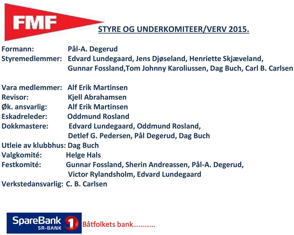 Carlsen Vara medlemmer: Alf Erik Martinsen Revisor: Kjell Abrahamsen Øk.