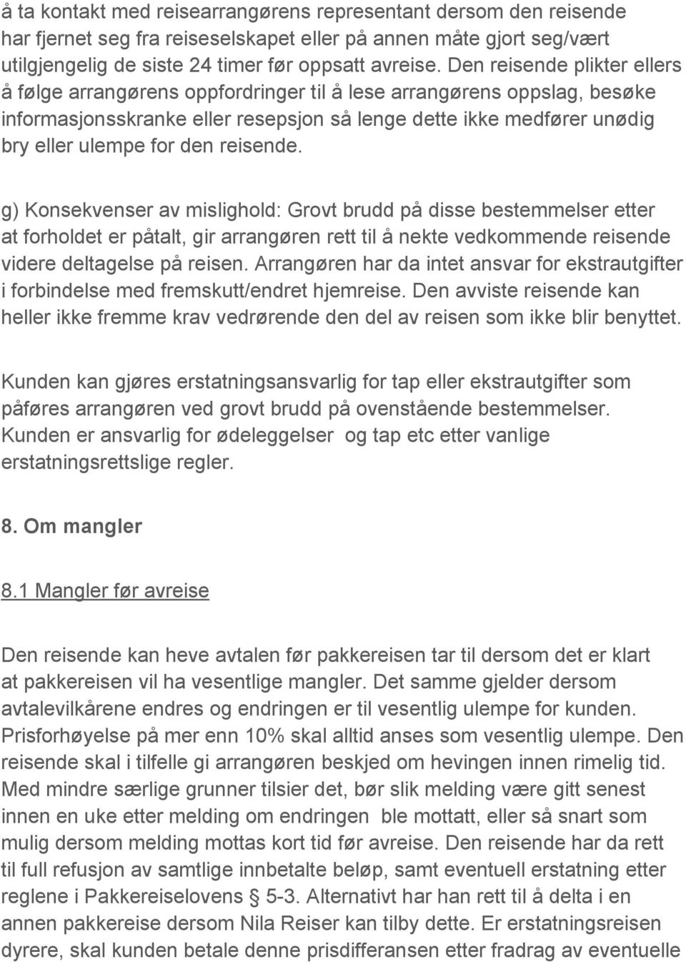 reisende. g) Konsekvenser av mislighold: Grovt brudd på disse bestemmelser etter at forholdet er påtalt, gir arrangøren rett til å nekte vedkommende reisende videre deltagelse på reisen.