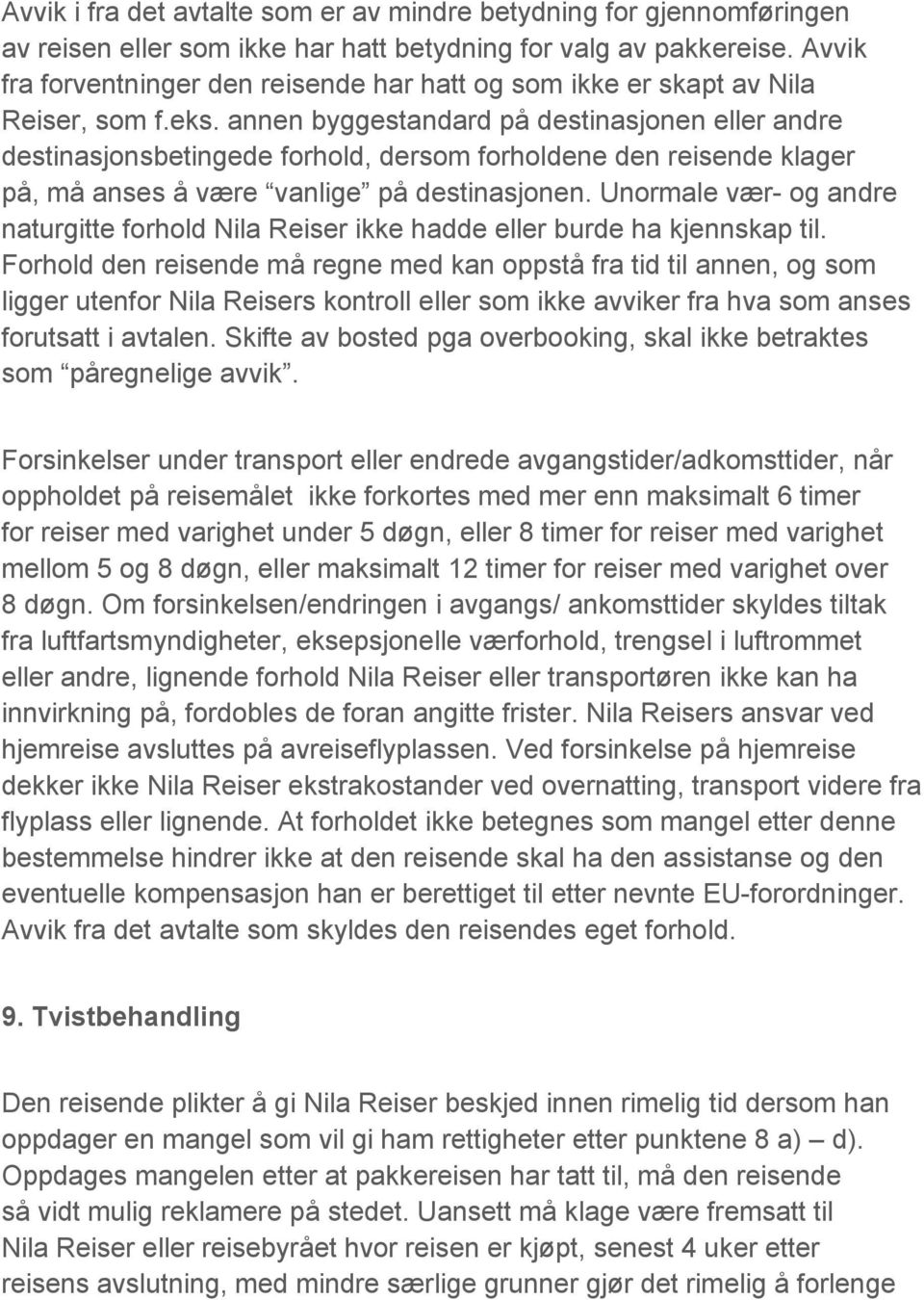 annen byggestandard på destinasjonen eller andre destinasjonsbetingede forhold, dersom forholdene den reisende klager på, må anses å være vanlige på destinasjonen.