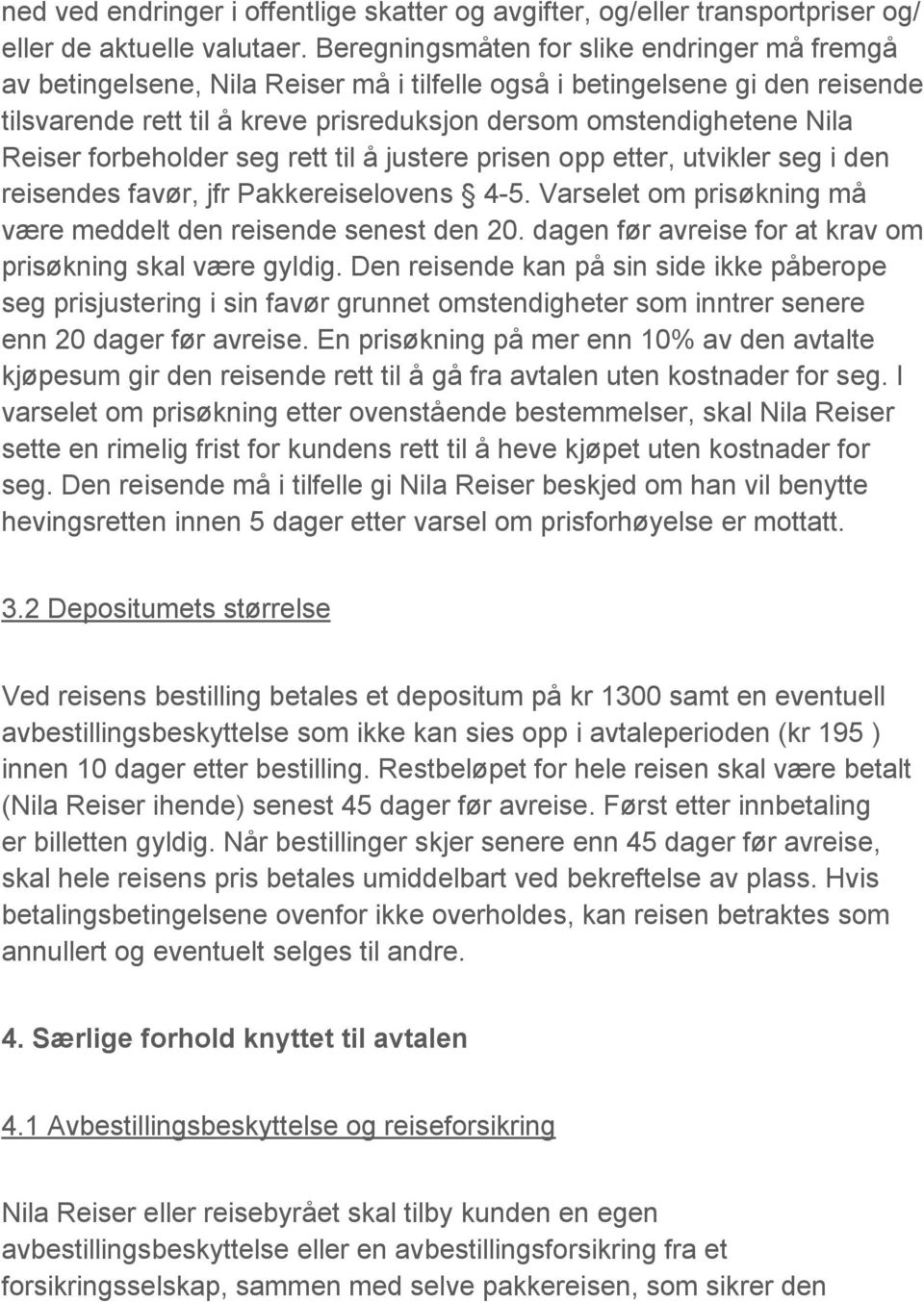 Reiser forbeholder seg rett til å justere prisen opp etter, utvikler seg i den reisendes favør, jfr Pakkereiselovens 4-5. Varselet om prisøkning må være meddelt den reisende senest den 20.