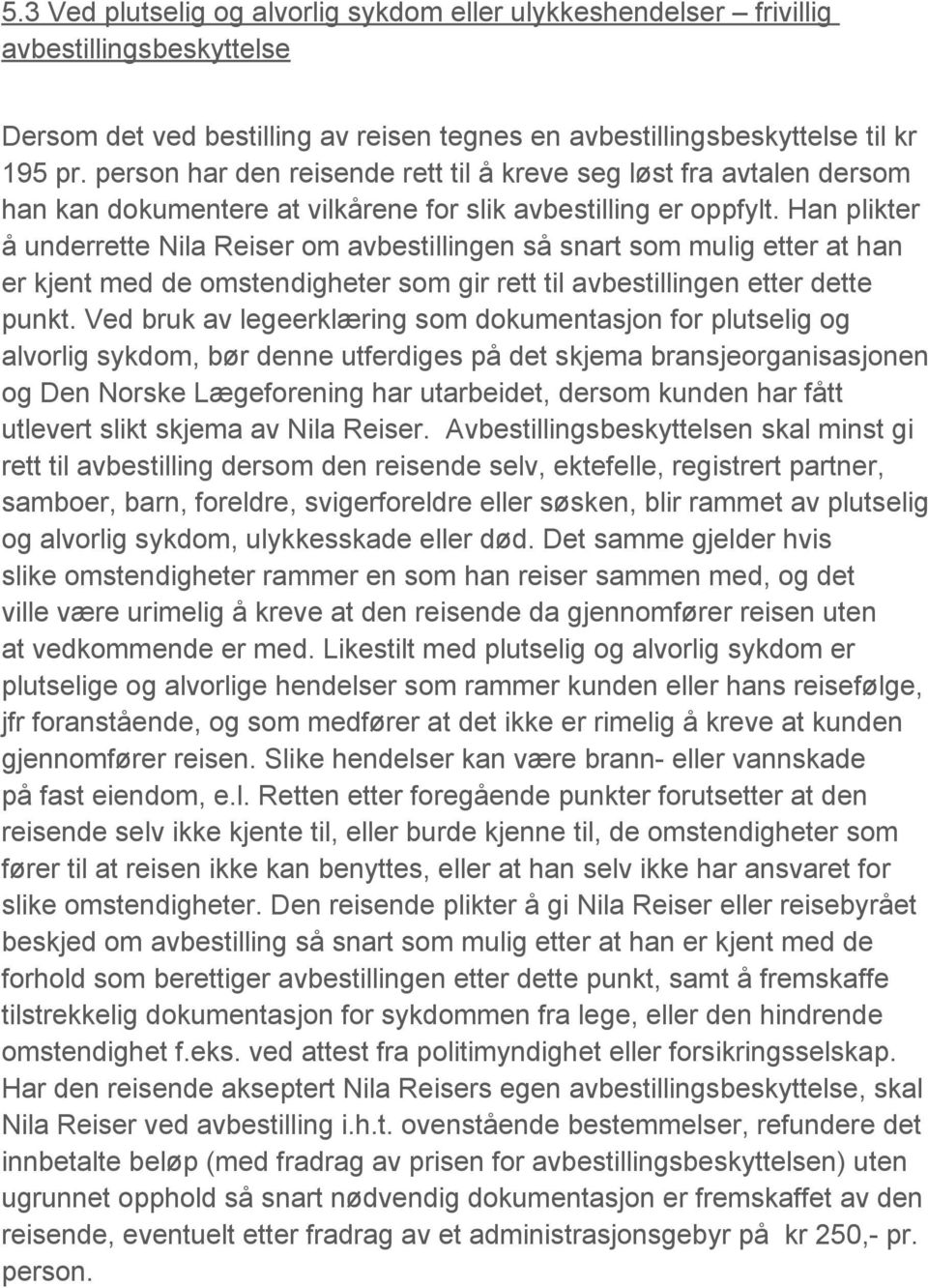 Han plikter å underrette Nila Reiser om avbestillingen så snart som mulig etter at han er kjent med de omstendigheter som gir rett til avbestillingen etter dette punkt.