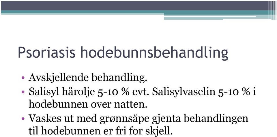 Salisylvaselin 5-10 % i hodebunnen over natten.