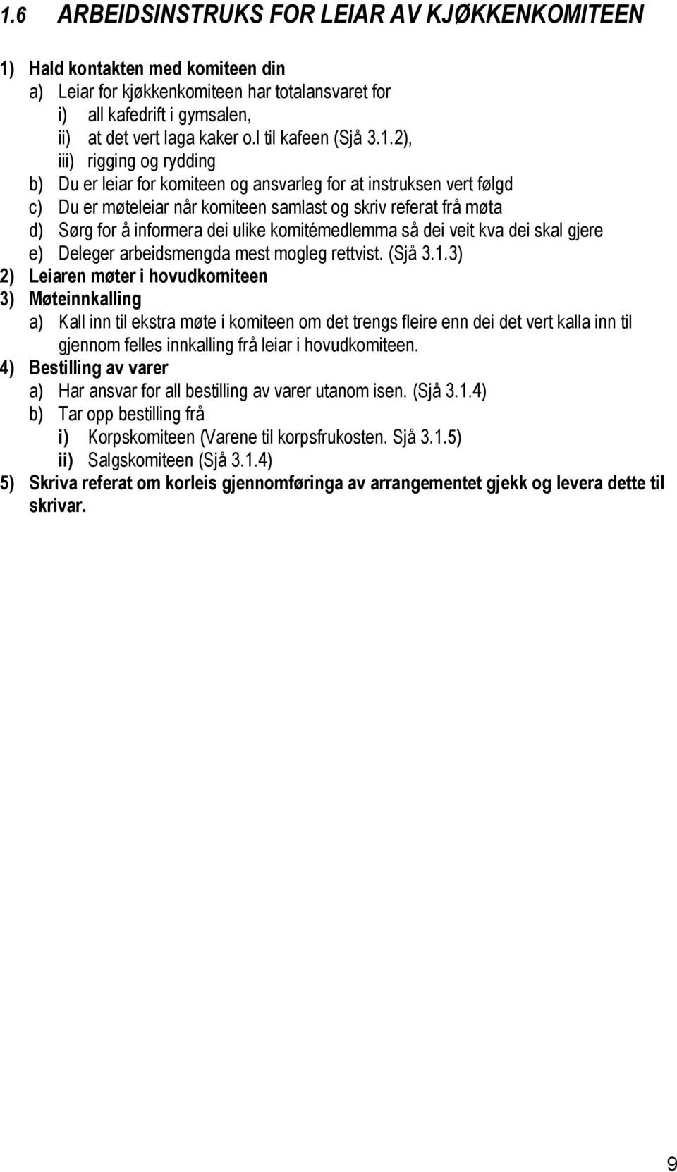 2), iii) rigging og rydding b) Du er leiar for komiteen og ansvarleg for at instruksen vert følgd c) Du er møteleiar når komiteen samlast og skriv referat frå møta d) Sørg for å informera dei ulike