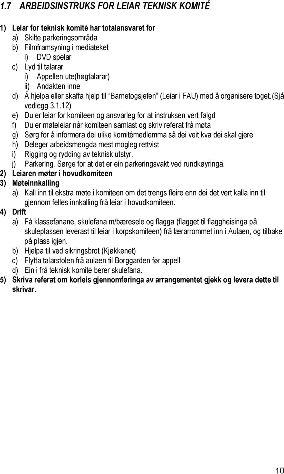 12) e) Du er leiar for komiteen og ansvarleg for at instruksen vert følgd f) Du er møteleiar når komiteen samlast og skriv referat frå møta g) Sørg for å informera dei ulike komitémedlemma så dei