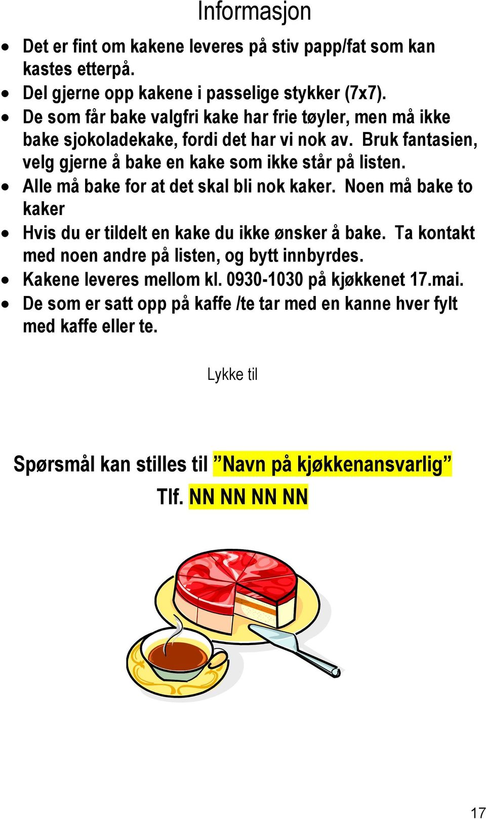 Alle må bake for at det skal bli nok kaker. Noen må bake to kaker Hvis du er tildelt en kake du ikke ønsker å bake. Ta kontakt med noen andre på listen, og bytt innbyrdes.