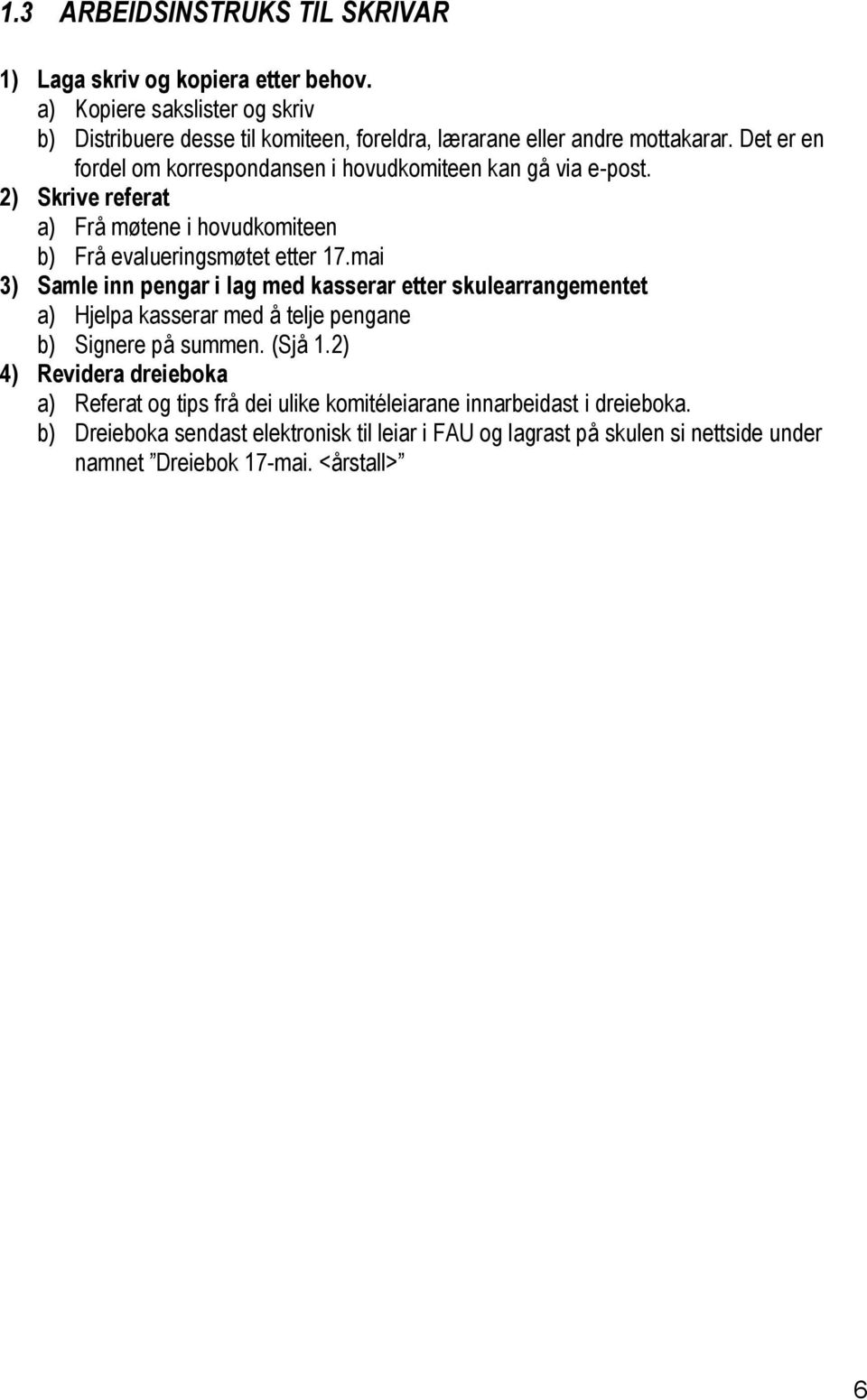 Det er en fordel om korrespondansen i hovudkomiteen kan gå via e-post. 2) Skrive referat a) Frå møtene i hovudkomiteen b) Frå evalueringsmøtet etter 17.