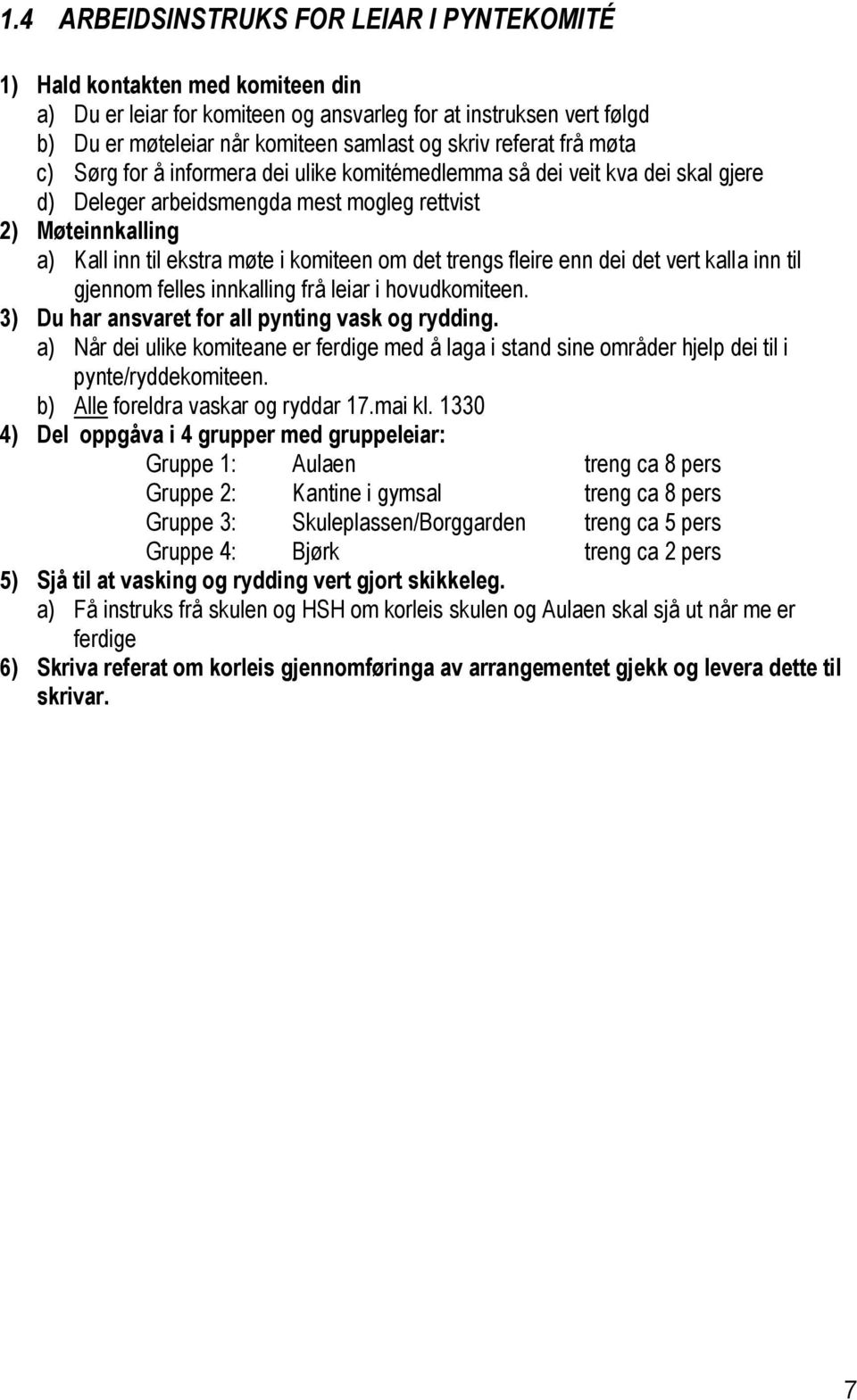 om det trengs fleire enn dei det vert kalla inn til gjennom felles innkalling frå leiar i hovudkomiteen. 3) Du har ansvaret for all pynting vask og rydding.