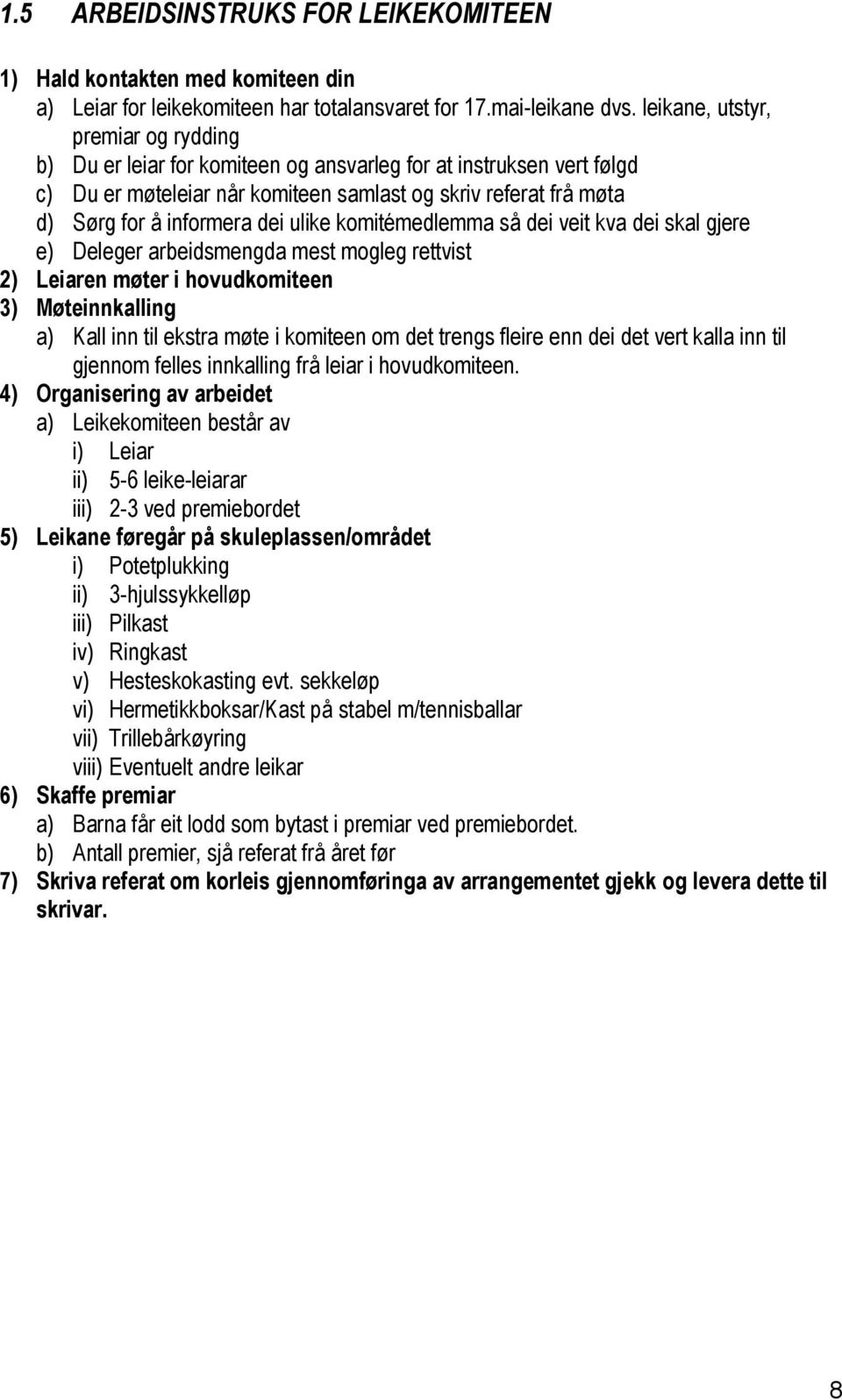 ulike komitémedlemma så dei veit kva dei skal gjere e) Deleger arbeidsmengda mest mogleg rettvist 2) Leiaren møter i hovudkomiteen 3) Møteinnkalling a) Kall inn til ekstra møte i komiteen om det