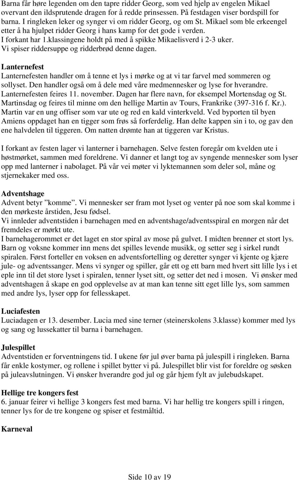 klassingene holdt på med å spikke Mikaelisverd i 2-3 uker. Vi spiser riddersuppe og ridderbrød denne dagen.